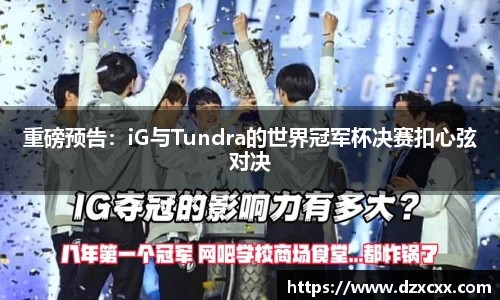 重磅预告：iG与Tundra的世界冠军杯决赛扣心弦对决