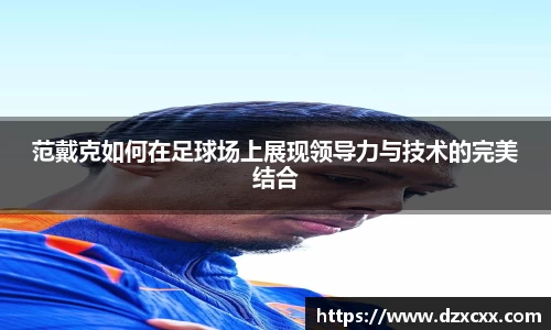 范戴克如何在足球场上展现领导力与技术的完美结合