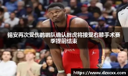 锡安再次受伤鹈鹕队确认胖虎将接受右膝手术赛季提前结束