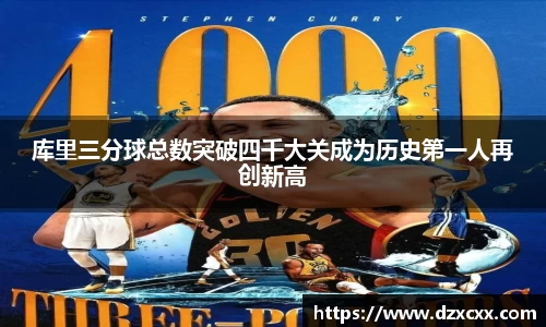 库里三分球总数突破四千大关成为历史第一人再创新高